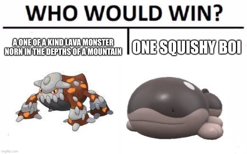 clodsire is still in my heart | A ONE OF A KIND LAVA MONSTER NORN IN THE DEPTHS OF A MOUNTAIN; ONE SQUISHY BOI | image tagged in memes,who would win | made w/ Imgflip meme maker