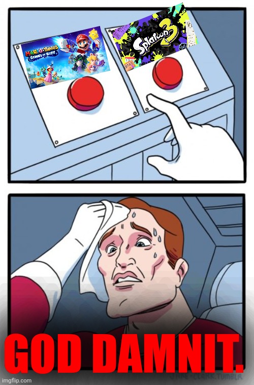 When your mom say "you can only buy one game" | GOD DAMNIT. | image tagged in memes,two buttons,splatoon,mario,rabbids | made w/ Imgflip meme maker
