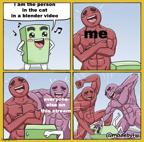that guy should actually kill himself | i am the person in the cat in a blender video; me; everyone else on this stream | image tagged in 2 guys beating smaller guy | made w/ Imgflip meme maker