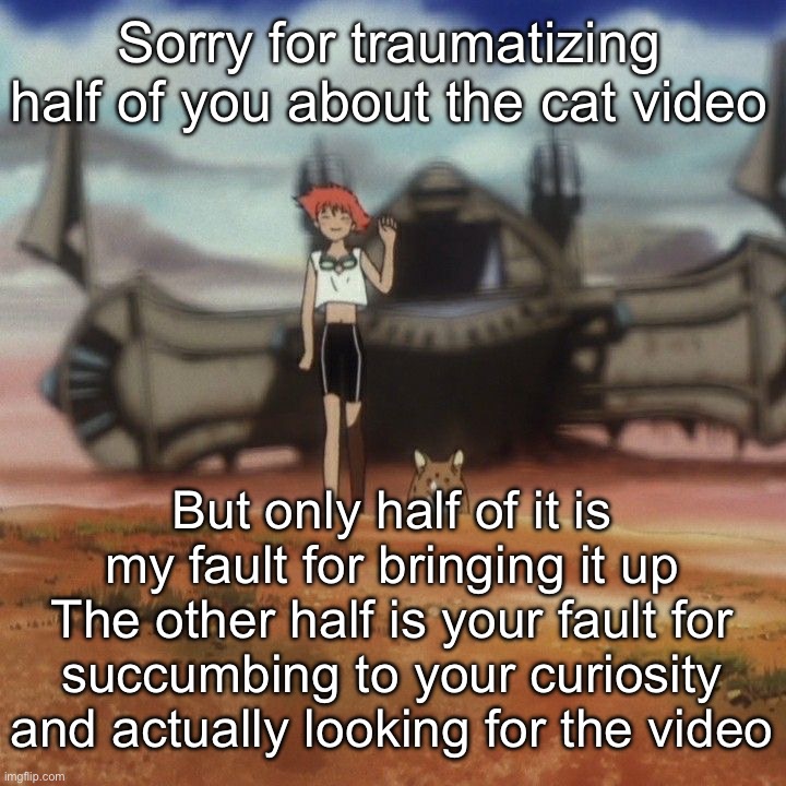 Edd and ein | Sorry for traumatizing half of you about the cat video; But only half of it is my fault for bringing it up
The other half is your fault for succumbing to your curiosity and actually looking for the video | image tagged in edd and ein | made w/ Imgflip meme maker