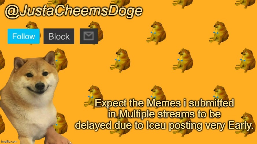 New JustaCheemsDoge Announcement Template | Expect the Memes i submitted in Multiple streams to be delayed due to Iceu posting very Early. | image tagged in new justacheemsdoge announcement template | made w/ Imgflip meme maker