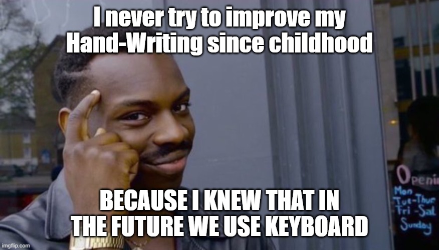 Keyboard Meme | I never try to improve my Hand-Writing since childhood; BECAUSE I KNEW THAT IN THE FUTURE WE USE KEYBOARD | image tagged in finger to head | made w/ Imgflip meme maker