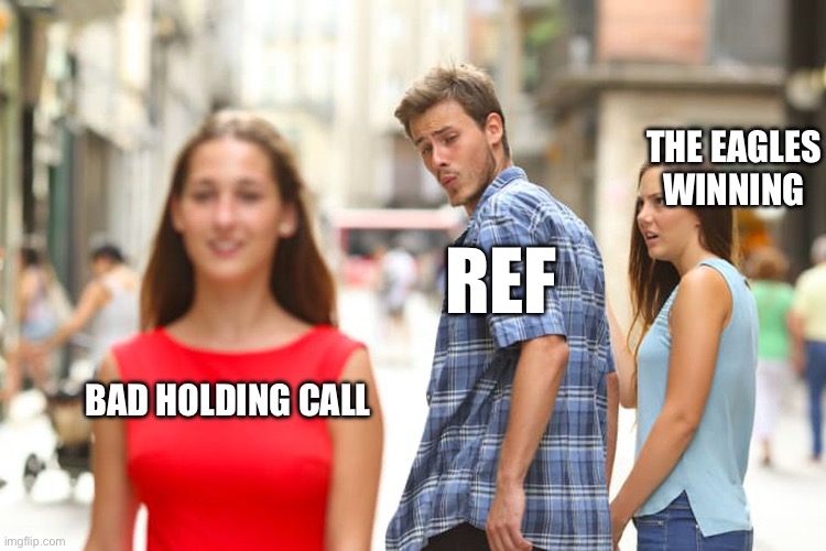 SB LVll | THE EAGLES WINNING; REF; BAD HOLDING CALL | image tagged in memes,distracted boyfriend | made w/ Imgflip meme maker