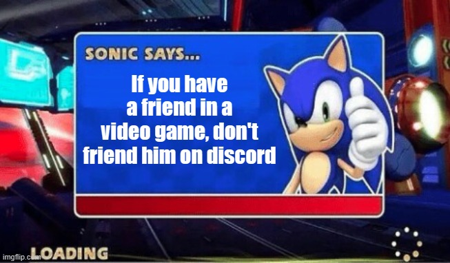If you do...let's just say you'll find out what type of person he is | If you have a friend in a video game, don't friend him on discord | image tagged in sonic says | made w/ Imgflip meme maker