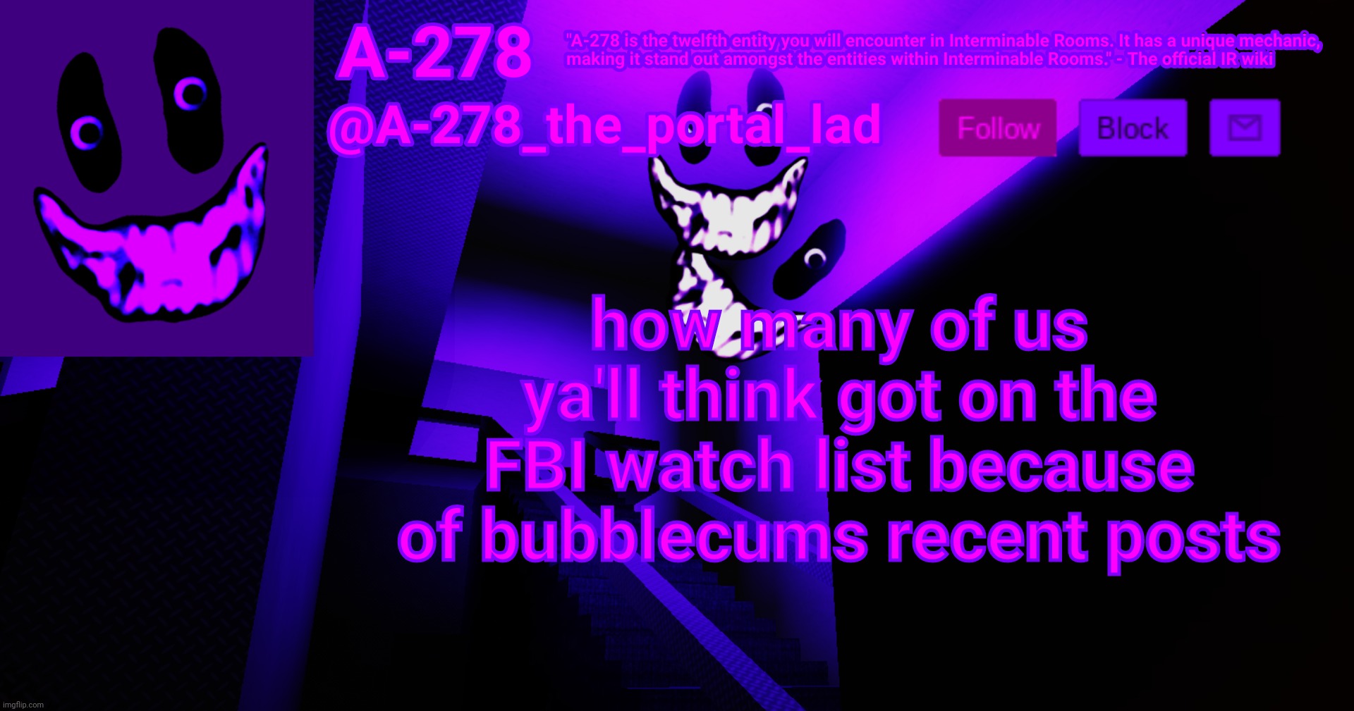 А-278's аnnоunсеmеnt | how many of us ya'll think got on the FBI watch list because of bubblecums recent posts | made w/ Imgflip meme maker