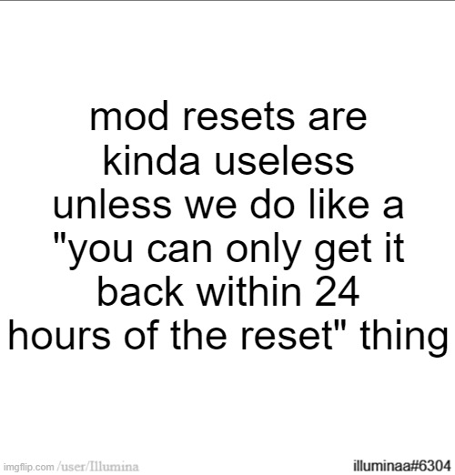 would eliminate all the inac people | mod resets are kinda useless unless we do like a "you can only get it back within 24 hours of the reset" thing | made w/ Imgflip meme maker