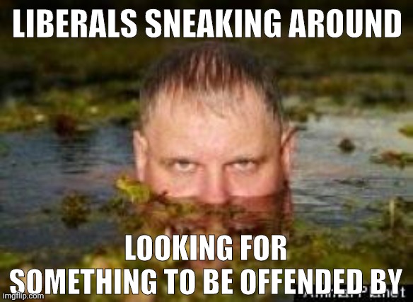 Sneaking around. | LIBERALS SNEAKING AROUND; LOOKING FOR SOMETHING TO BE OFFENDED BY | image tagged in sneaky man | made w/ Imgflip meme maker