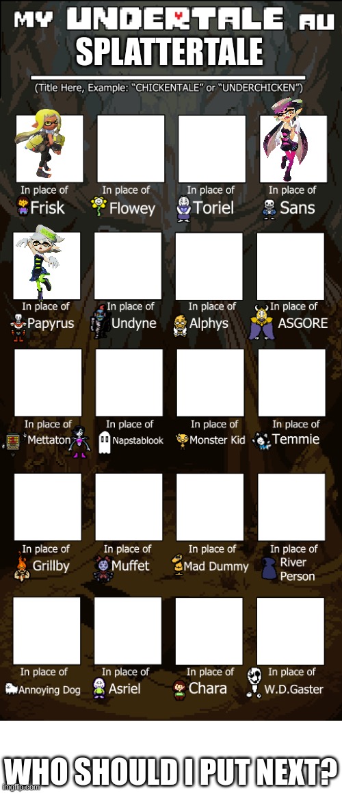 I was bored so I did this | SPLATTERTALE; WHO SHOULD I PUT NEXT? | image tagged in create your own undertale au | made w/ Imgflip meme maker