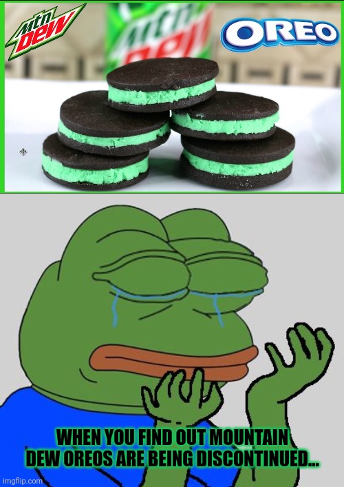This is not ok | WHEN YOU FIND OUT MOUNTAIN DEW OREOS ARE BEING DISCONTINUED... | image tagged in pepe cry,this is not okie dokie,mountain dew,oreos | made w/ Imgflip meme maker
