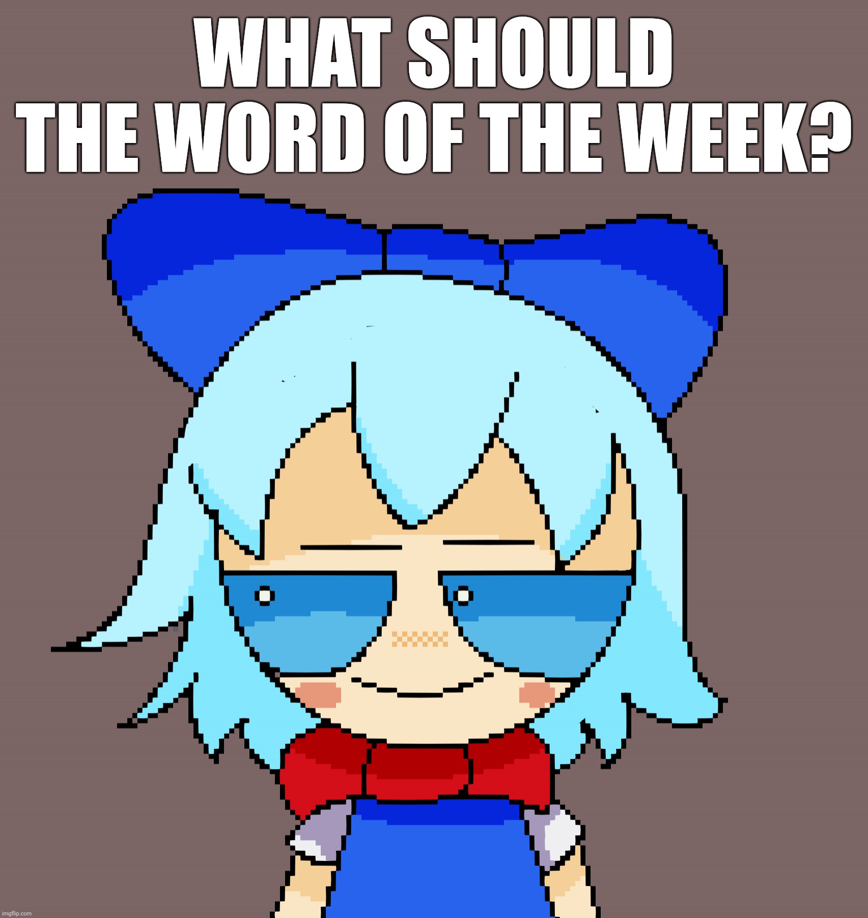 First comment wins | WHAT SHOULD THE WORD OF THE WEEK? | image tagged in pixel cirno | made w/ Imgflip meme maker