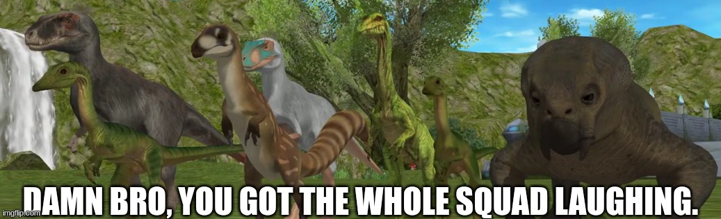 DAMN BRO, YOU GOT THE WHOLE SQUAD LAUGHING. | made w/ Imgflip meme maker