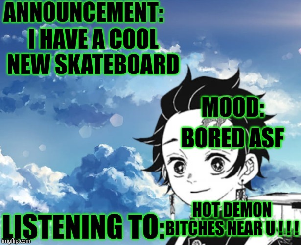 Uggg ? | I HAVE A COOL NEW SKATEBOARD; BORED ASF; HOT DEMON BITCHES NEAR U ! ! ! | image tagged in my announcement template | made w/ Imgflip meme maker