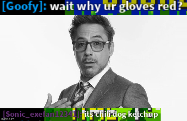 From a Sonic.exe rp | image tagged in robert downey jr's comments | made w/ Imgflip meme maker
