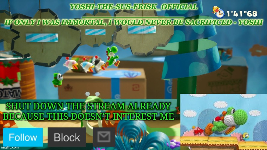 Yoshi_Official Announcement Temp v10 | SHUT DOWN THE STREAM ALREADY BECAUSE THIS DOESN'T INTEREST ME | image tagged in yoshi_official announcement temp v10 | made w/ Imgflip meme maker