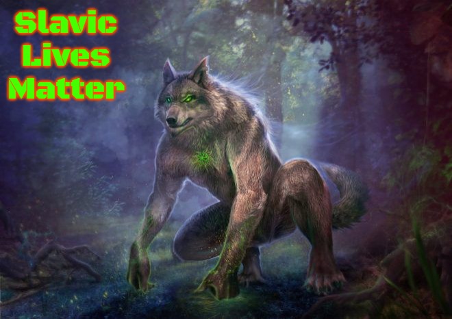 Slavic Werewolf | Slavic Lives Matter | image tagged in slavic werewolf,slavic | made w/ Imgflip meme maker