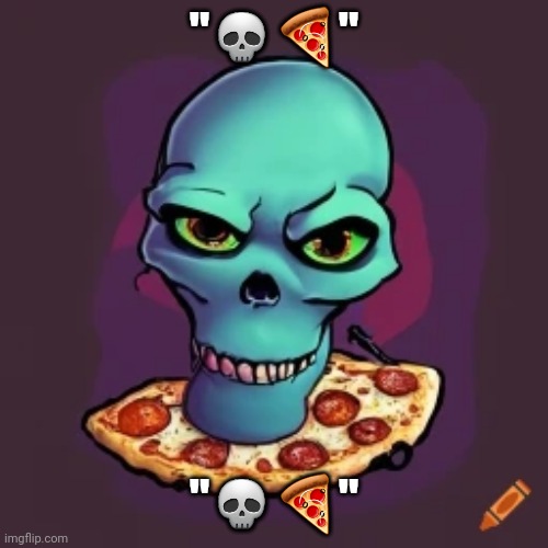 "💀🍕"; "💀🍕" | made w/ Imgflip meme maker