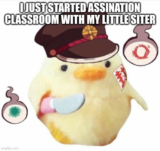 Hanako | I JUST STARTED ASSASSINATION CLASSROOM WITH MY LITTLE SISTER | image tagged in hanako | made w/ Imgflip meme maker