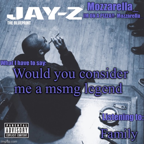 The Blueprint | Would you consider me a msmg legend; Family | image tagged in the blueprint | made w/ Imgflip meme maker