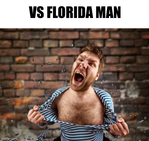 FLORIDA MAN | VS FLORIDA MAN | image tagged in florida man,hehehe ha | made w/ Imgflip meme maker