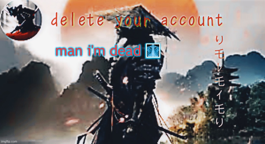 DTA samurai thing | man i'm dead 🩻 | image tagged in dta samurai thing | made w/ Imgflip meme maker