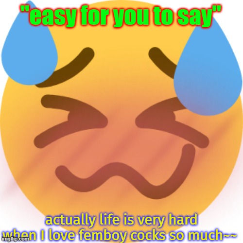 Horny emoji | "easy for you to say" actually life is very hard when I love femboy cocks so much~~ | image tagged in horny emoji | made w/ Imgflip meme maker