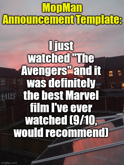 Peak cinema! | MopMan Announcement Template:; I just watched "The Avengers" and it was definitely the best Marvel film I've ever watched (9/10, would recommend) | image tagged in marvel | made w/ Imgflip meme maker