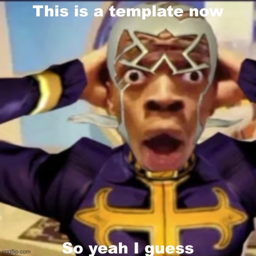 Made in shock | This is a template now; So yeah I guess | image tagged in pucci in shock,shitpost,msmg,jojo's bizarre adventure,you have been eternally cursed for reading the tags | made w/ Imgflip meme maker