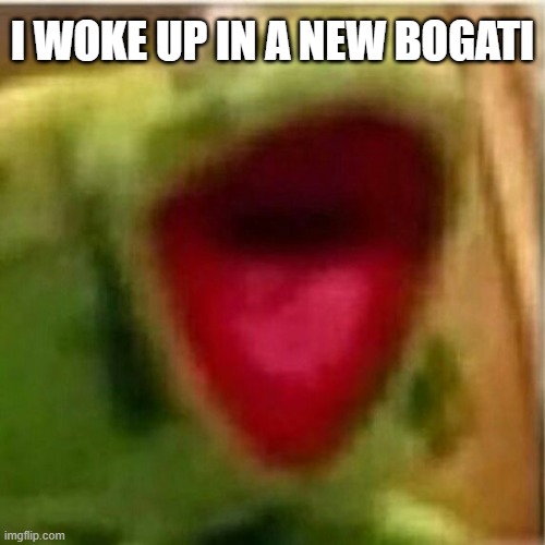 I WOKE UP IN A NEW BUGATTI ?????? | I WOKE UP IN A NEW BOGATI | image tagged in ahhhhhhhhhhhhh,bugatti,i woke up in a new bugatti,memes | made w/ Imgflip meme maker