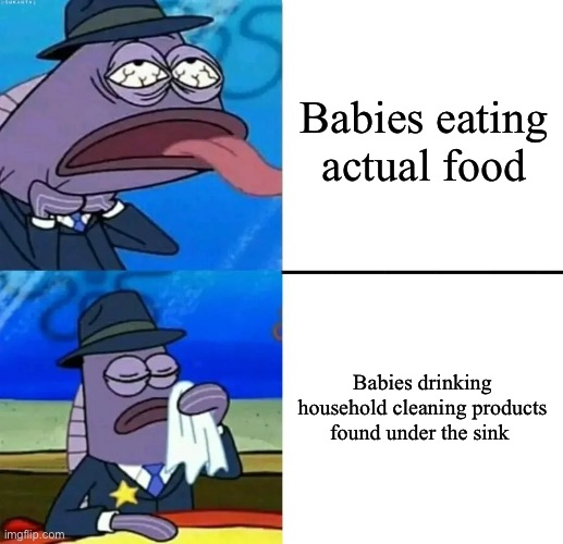 Spongebob Health Inspector meme | Babies eating actual food; Babies drinking household cleaning products found under the sink | image tagged in spongebob health inspector meme,memes,funny memes,so true memes | made w/ Imgflip meme maker