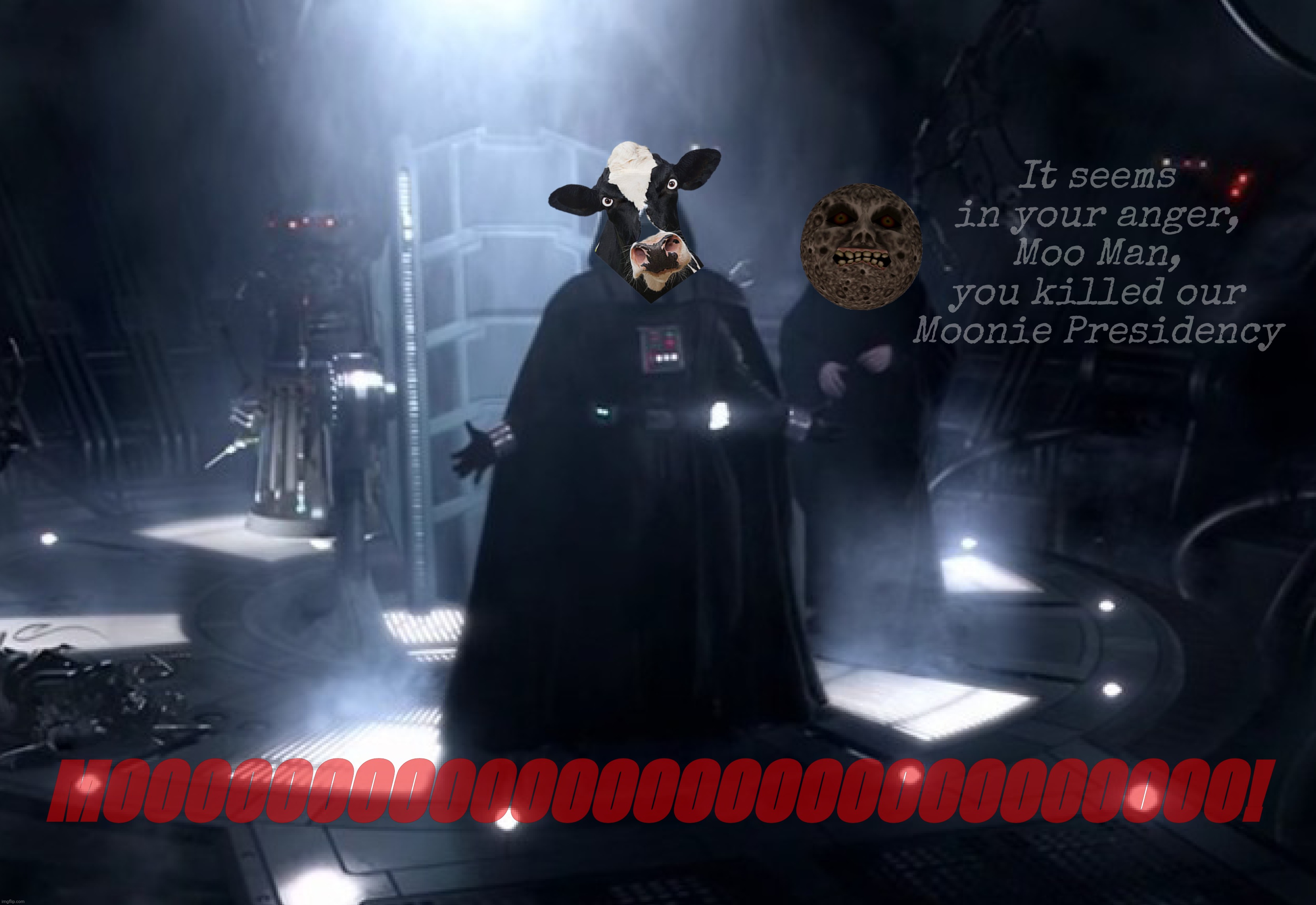 Moo Man. When Moonie's term terminated. | It seems in your anger, Moo Man,
you killed our Moonie Presidency; MOOOOOOOOOOOOOOOOOOOOOOOOOOOO! | image tagged in star wars iii revenge of the sith,moo man,moonie,lunar,it's all about thuh feelzs,so emo | made w/ Imgflip meme maker