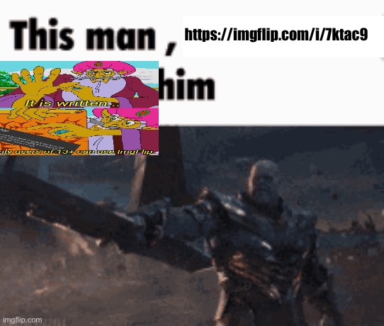 This man, _____ him | https://imgflip.com/i/7ktac9 | image tagged in this man _____ him | made w/ Imgflip meme maker