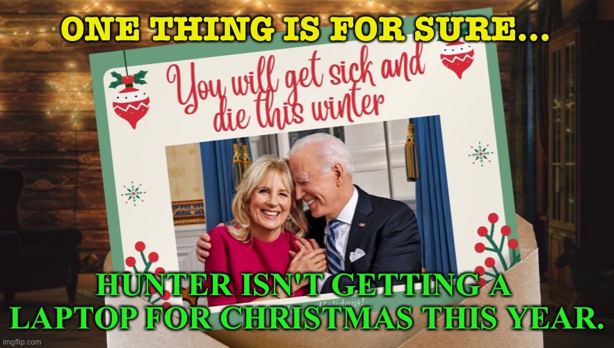 Hunter isn't getting a laptop for Christmas this year. | ONE THING IS FOR SURE…; HUNTER ISN'T GETTING A 
LAPTOP FOR CHRISTMAS THIS YEAR. | image tagged in biden christmas card | made w/ Imgflip meme maker