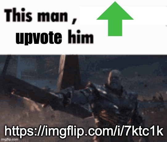 https://imgflip.com/i/7ktc1k | upvote; https://imgflip.com/i/7ktc1k | image tagged in this man _____ him | made w/ Imgflip meme maker