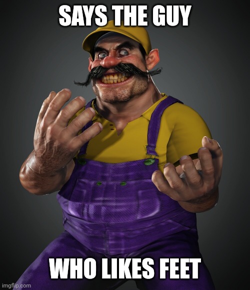 SAYS THE GUY WHO LIKES FEET | made w/ Imgflip meme maker