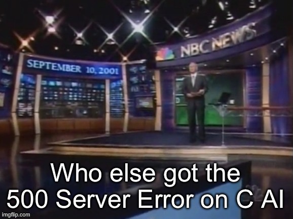 September 10, 2001 | Who else got the 500 Server Error on C AI | image tagged in september 10 2001 | made w/ Imgflip meme maker