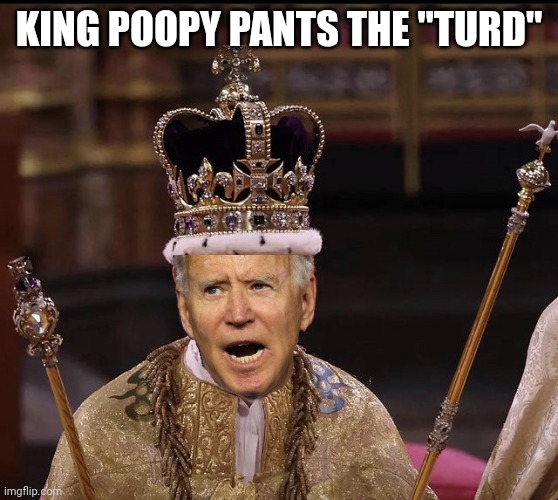 King depends | KING POOPY PANTS THE "TURD" | image tagged in king charles crown | made w/ Imgflip meme maker