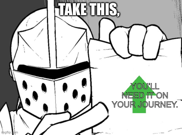 The knight's paper  | TAKE THIS, YOU’LL NEED IT ON YOUR JOURNEY. | image tagged in the knight's paper | made w/ Imgflip meme maker