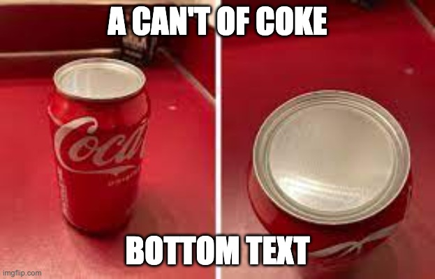 a can't of coke | A CAN'T OF COKE; BOTTOM TEXT | image tagged in coke,cocacola,can't of coke | made w/ Imgflip meme maker