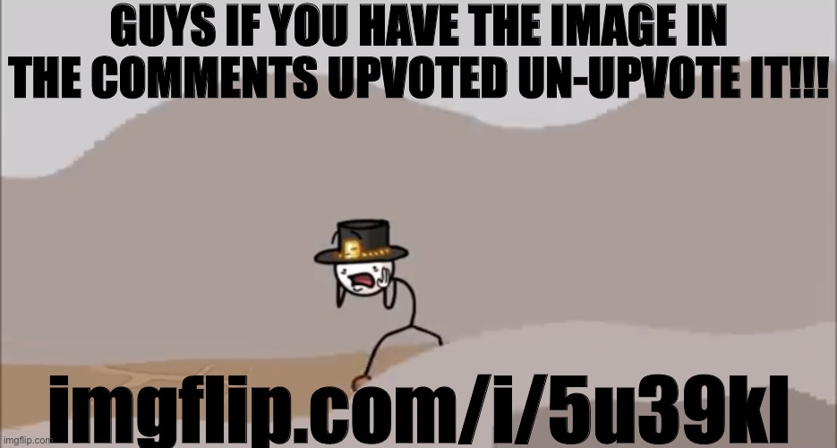 Henry Stickmin being surprised | GUYS IF YOU HAVE THE IMAGE IN THE COMMENTS UPVOTED UN-UPVOTE IT!!! imgflip.com/i/5u39kl | image tagged in henry stickmin being surprised | made w/ Imgflip meme maker