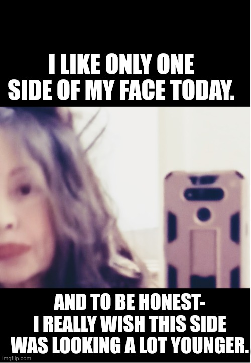 Wish I may, wish I might.... | I LIKE ONLY ONE SIDE OF MY FACE TODAY. AND TO BE HONEST- I REALLY WISH THIS SIDE WAS LOOKING A LOT YOUNGER. | image tagged in image,i wish | made w/ Imgflip meme maker