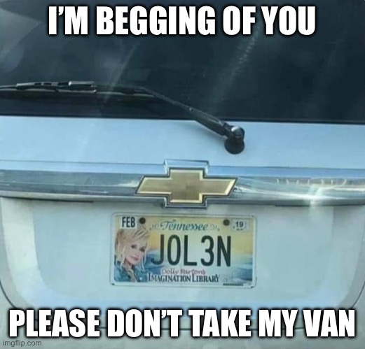 Dolly Parton Van | I’M BEGGING OF YOU; PLEASE DON’T TAKE MY VAN | image tagged in dolly parton,song,bad pun | made w/ Imgflip meme maker