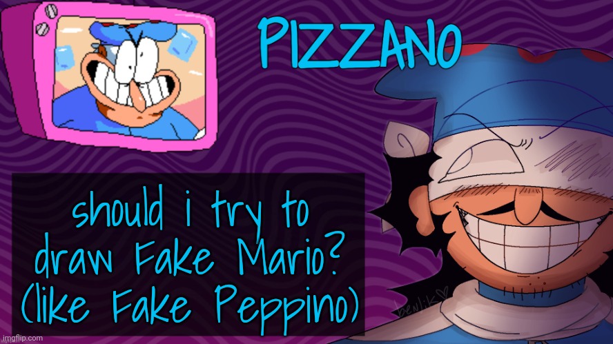 Pizzano's Gnarly Action-Packed Announcement Temp | should i try to draw Fake Mario? (like Fake Peppino) | image tagged in pizzano's gnarly action-packed announcement temp | made w/ Imgflip meme maker