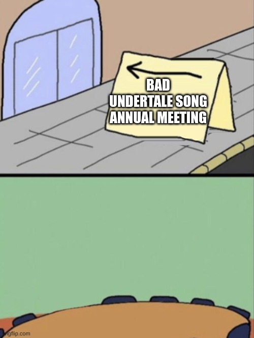 either an undertale song slaps or it isn't really a song, there is no such thing as a bad undertale song. | BAD UNDERTALE SONG ANNUAL MEETING | image tagged in annual meeting,undertale | made w/ Imgflip meme maker