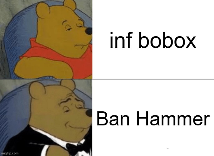 Roblox whould you rather ohio | inf bobox; Ban Hammer | image tagged in memes,tuxedo winnie the pooh | made w/ Imgflip meme maker