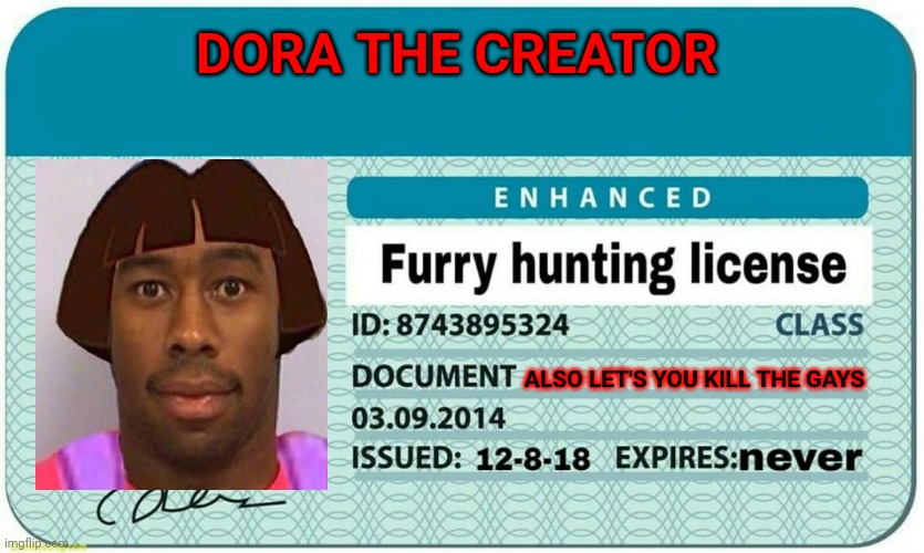 Furry hunting license | DORA THE CREATOR; ALSO LET'S YOU KILL THE GAYS | image tagged in furry hunting license | made w/ Imgflip meme maker
