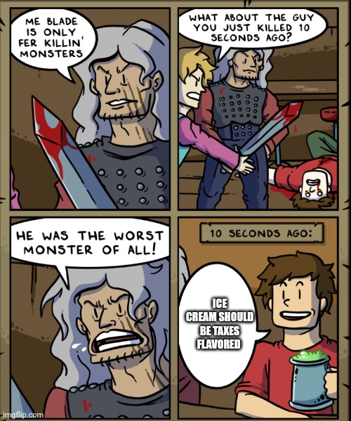 Taxes flavored ice cream | ICE CREAM SHOULD BE TAXES FLAVORED | image tagged in me blade is only fer killin monsters | made w/ Imgflip meme maker