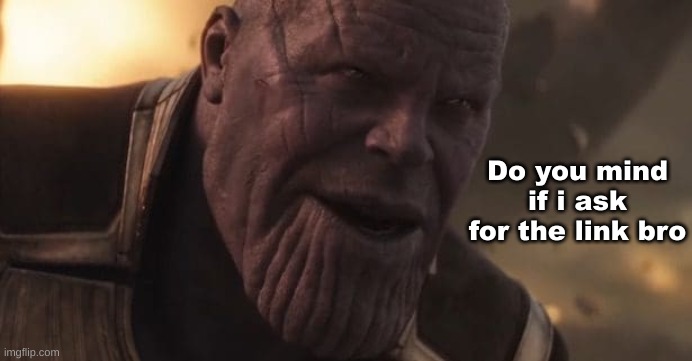 Link | image tagged in shitpost,thanos,msmg,oh wow are you actually reading these tags | made w/ Imgflip meme maker