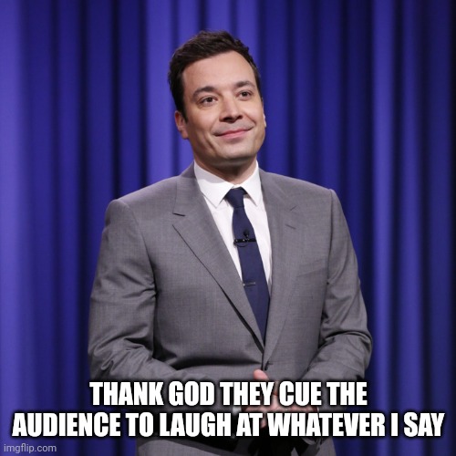 Monologue Mindwanders | THANK GOD THEY CUE THE AUDIENCE TO LAUGH AT WHATEVER I SAY | image tagged in monologue mindwanders | made w/ Imgflip meme maker