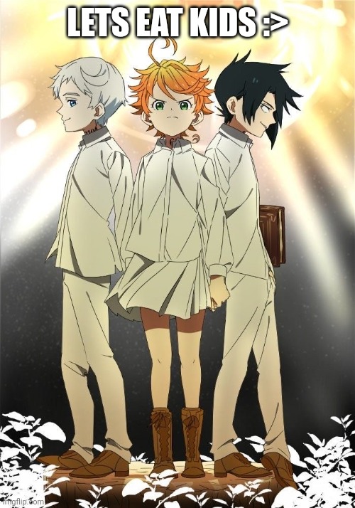 The promised neverland trio | LETS EAT KIDS :> | image tagged in the promised neverland trio | made w/ Imgflip meme maker