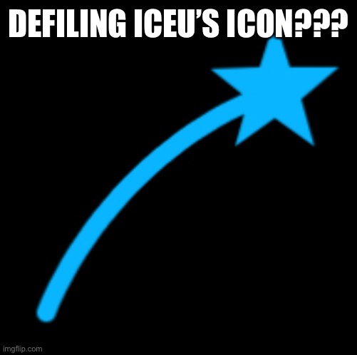 DEFILING ICEU’S ICON??? | made w/ Imgflip meme maker